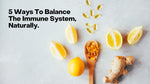 5 Ways To Balance The Immune System, Naturally.